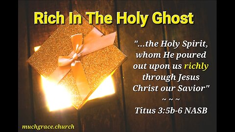 Rich in the Holy Ghost I : Richly Upon Us