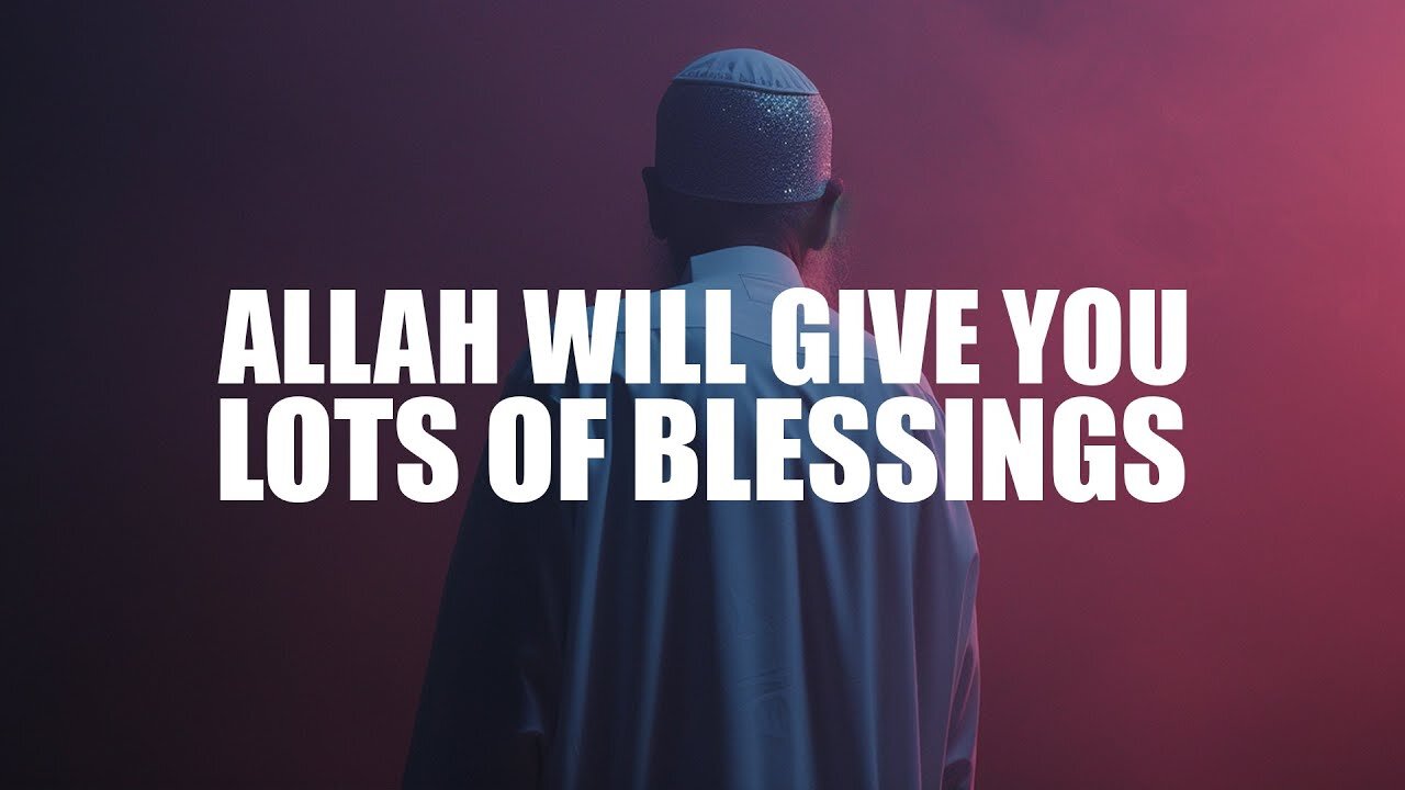 SIGN THAT ALLAH WILL GIVE YOU LOTS OF BLESSINGS