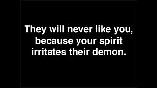 Your Spirit irritates their demons