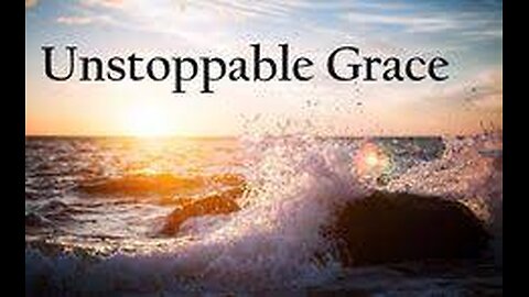 Unstoppable Grace: Do You Believe It?