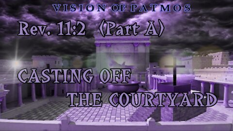 CASTING OFF THE COURTYARD (Rev. 11:2 - Part A)