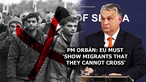 PM Orbán: EU must 'show migrants that they cannot cross'