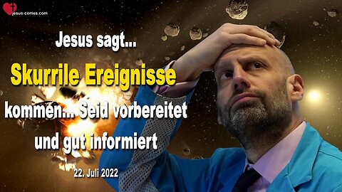 22. Juli 2022 🇩🇪 JESUS SAGT... Skurrile Ereignisse kommen!... Seid vorbereitet und gut informiert