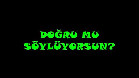 DOĞRU MU SÖYLÜYORSUN