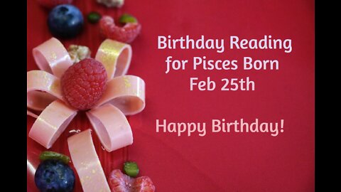 Pisces- Feb 25th Birthday Reading