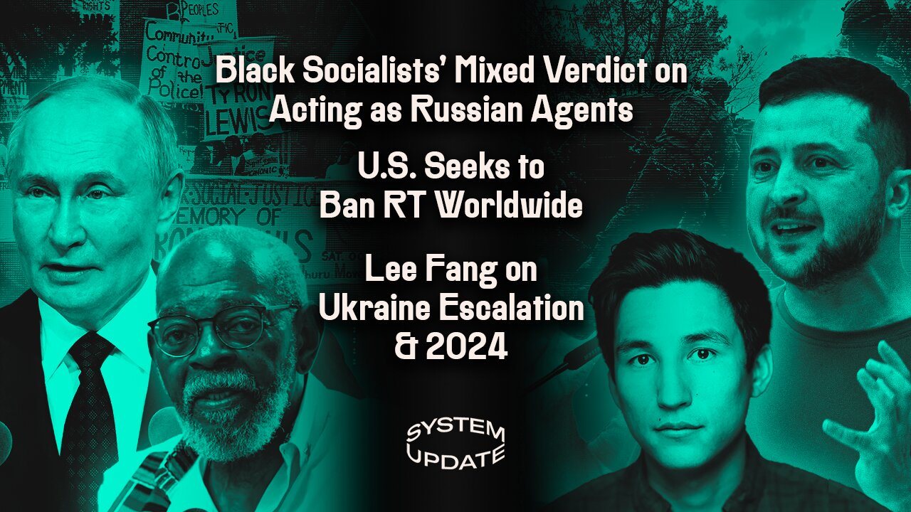 Black Socialists' Mixed Verdict on Acting as Russian Agents; U.S. Seeks to Ban RT Worldwide; Lee Fang on Ukraine Escalation & 2024 | SYSTEM UPDATE #333