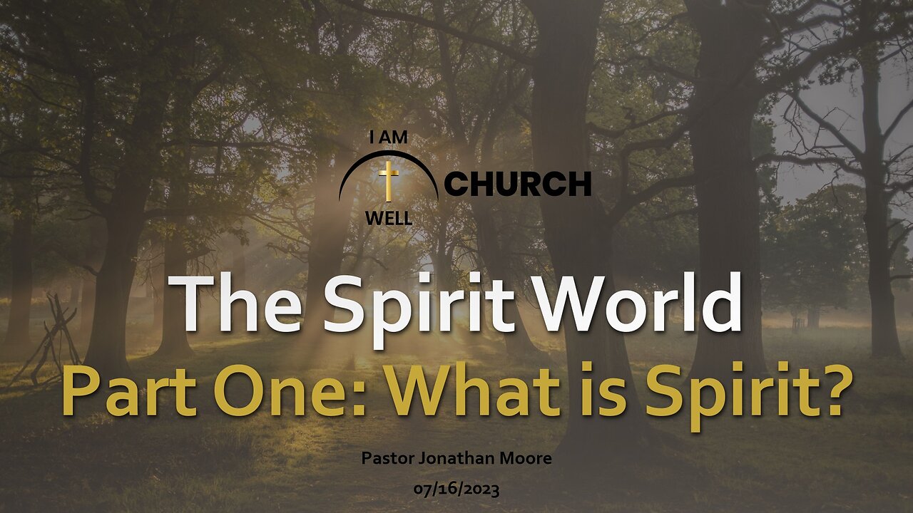 I AM WELL Church Sermon #5 "The Spirit World" (Part One - What is Spirit?)