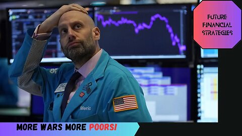Future Financial Strategies More Wars, More Poors