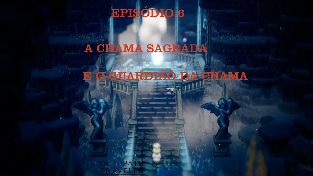 OCTOPATH TRAVELER EP 6 A CHAMA SAGRADA