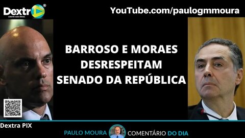BARROSO E MORAES DESRESPEITAM SENADO DA REPÚBLICA