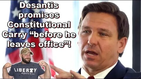 DeSantis promises Constitutional Carry BEFORE HE LEAVES OFFICE... That could mean this year!
