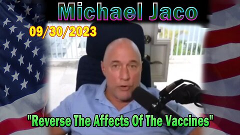 Michael Jaco HUGE Intel 09-30-23: "Reverse The Affects Of The Vaccines"