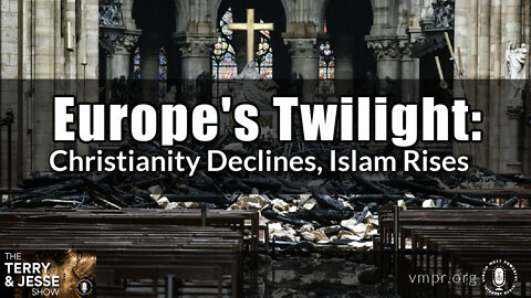 09 Sep 22, The Terry & Jesse Show: Europe's Twilight: Christianity Declines, Islam Rises