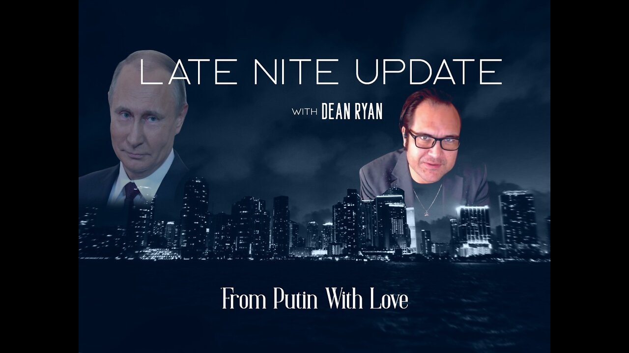 Late Nite Update with Dean Ryan 'From Putin with Love'