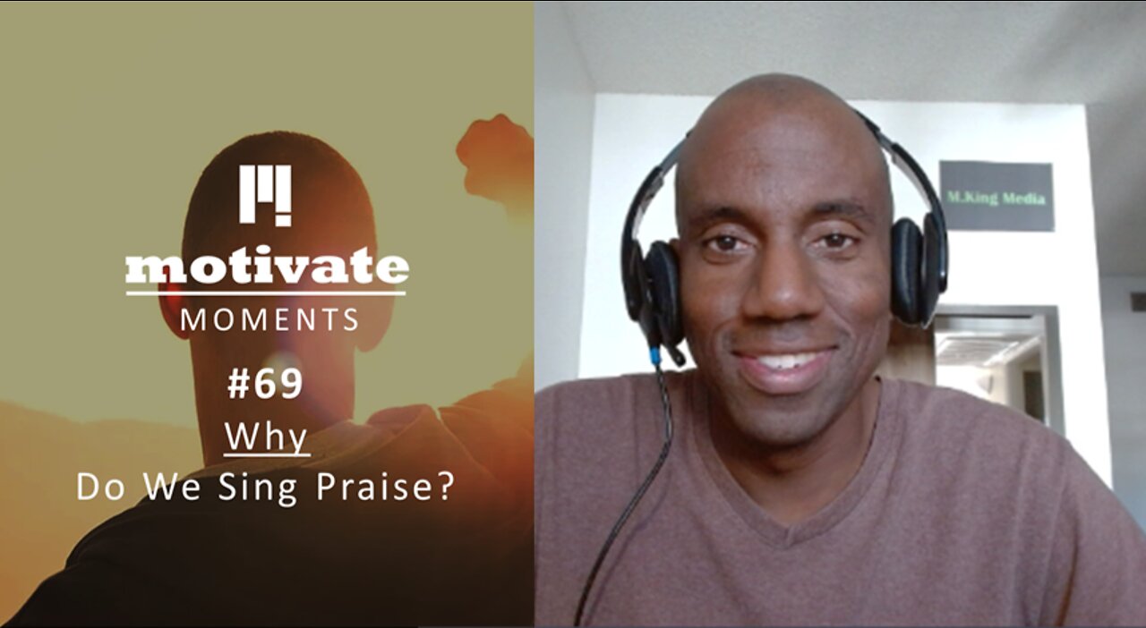 Motivate Moments #69 Why – Do We Sing Praise? | M.King Media