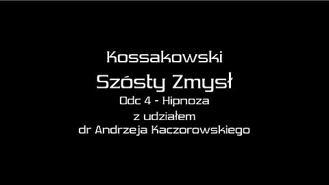 KOSSAKOWSKI SZÓSTY ZMYSŁ - DOŚWIADCZENIE W HIPNOZIE Z UDZIAŁEM DR. ANDRZEJA KACZOROWSKIEGO. 2012