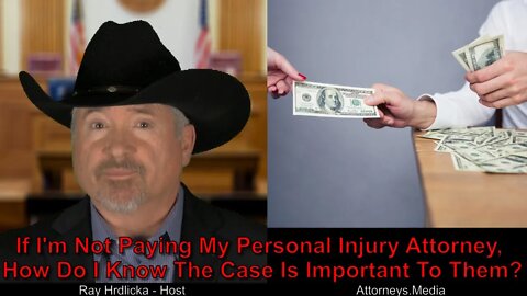 If I’m Not Paying My Personal Injury Attorney, How Do I Know The Case Is Important To Them ?