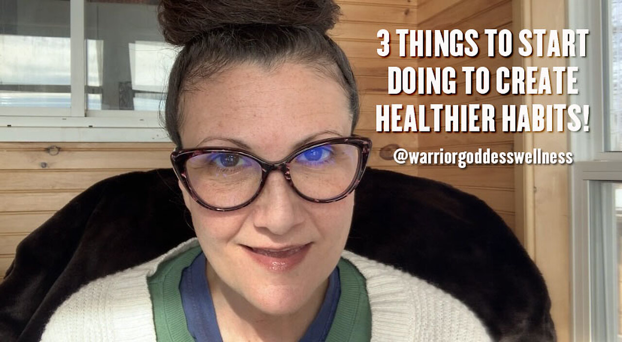 3 THINGS TO START DOING TO CREATE HEALTHIER HABITS!