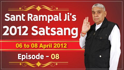 Sant Rampal Ji's 2012 Satsangs | 06 to 08 April 2012 HD | Episode - 08 | SATLOK ASHRAM