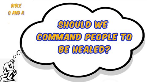 Should we Command People to be Healed?