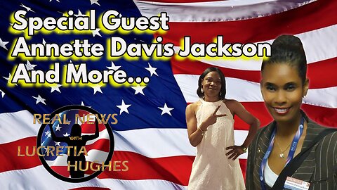 Special Guest Annette Davis Jackson And More... Real News with Lucretia Hughes