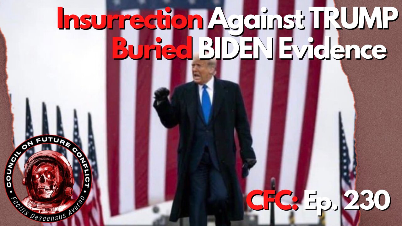 Council on Future Conflict Episode 230: Insurrection Against TRUMP, Buried BIDEN Evidence