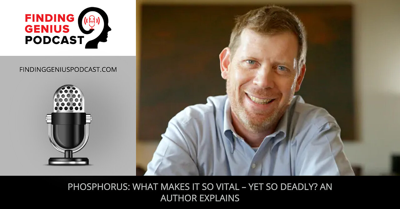 Phosphorus: What Makes It So Vital – Yet So Deadly? An Author Explains