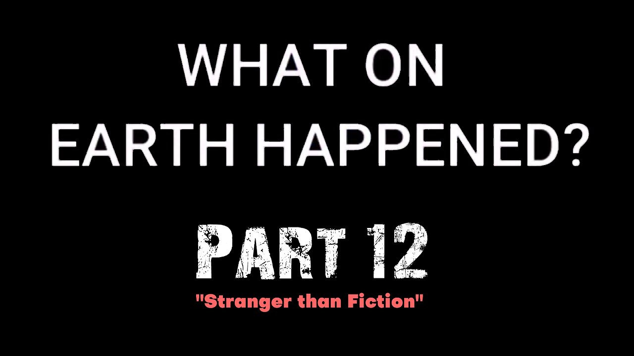 What on Earth Happened? - Part 12 - Stranger than Fiction