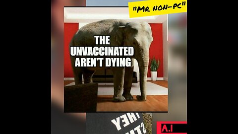 MR. NON-PC - The Unvaccinated Aren't Dying!