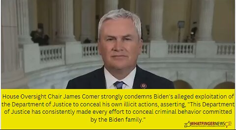 House Oversight Chair James Comer strongly condemns Biden's alleged exploitation of the Department