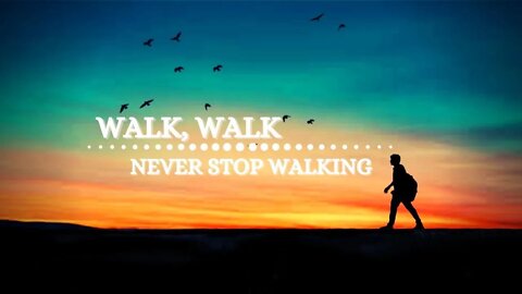 Walk Walk Never Stop Walking