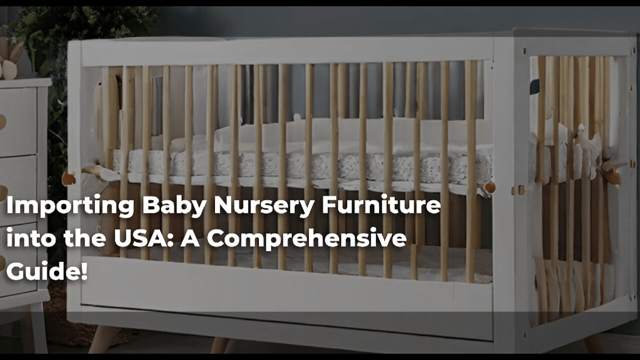 Importing Baby Nursery Furniture into the USA: A Comprehensive Guide