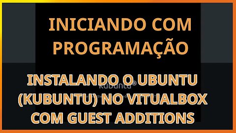 Começando a programar (1o passo)! Instalando o Ubuntu (kubuntu) no virtualbox com guest additions!