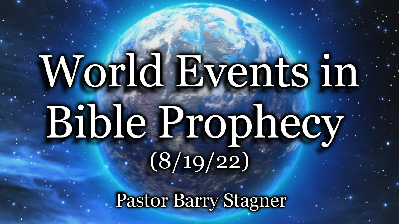 World Events in Bible Prophecy – (8/19/22)