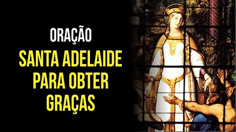 SANTA ADELAIDE - Oração para ALCANÇAR GRAÇAS