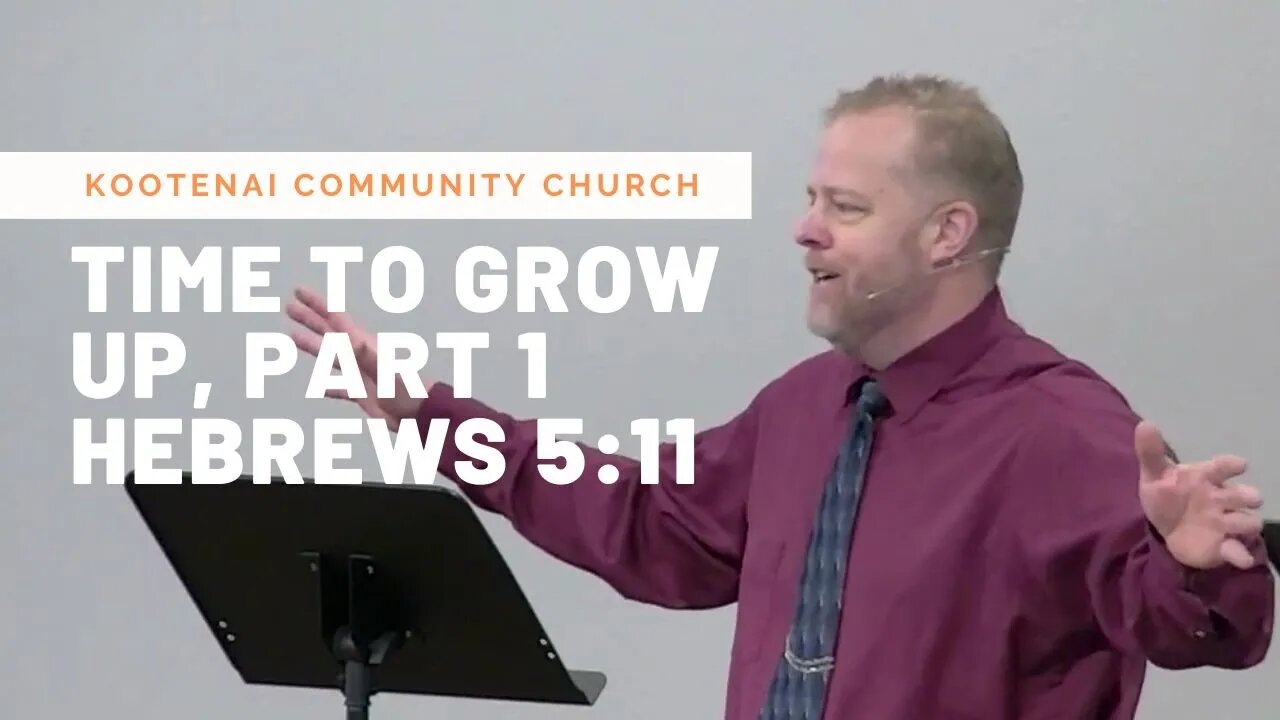 Time to Grow Up, Part 1 (Hebrews 5:11)