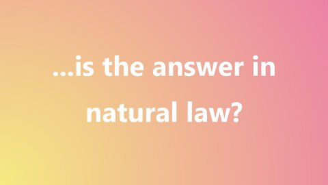 ...is the answer in natural law?