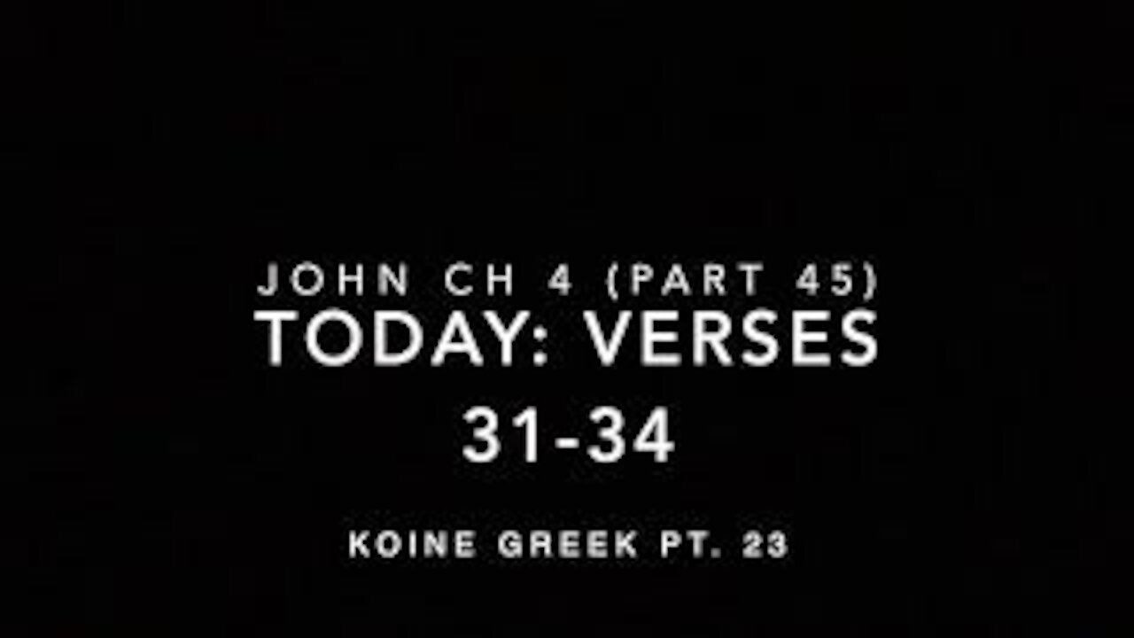 John Ch 4 Pt 45 Verses 31–34 (Koine Greek 23)