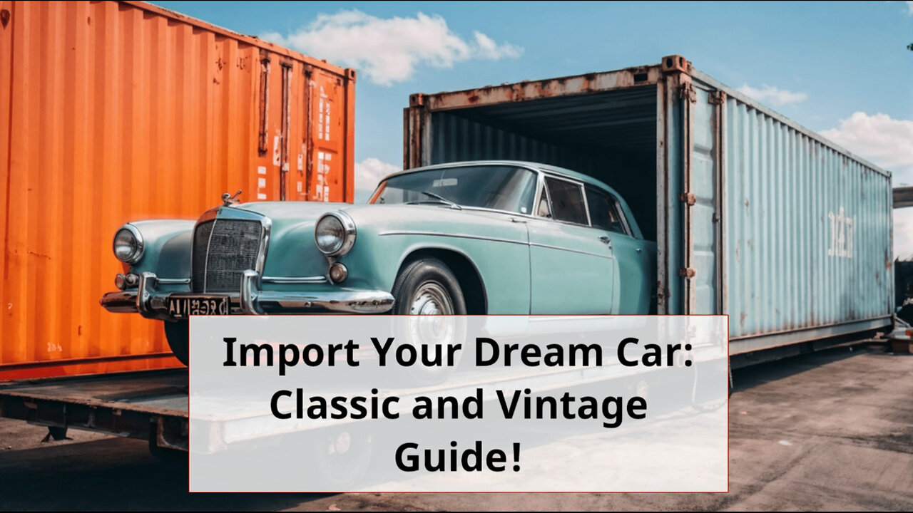 Importing Vintage/Classic Cars into the U.S: A Step-by-Step Guide