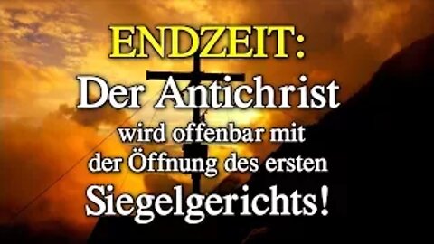 062 - ENDZEIT: Der Antichrist wird offenbar mit der Öffnung des ersten Siegelgerichts - Teil 6