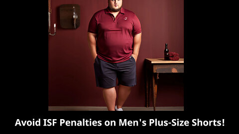 Mastering ISF Compliance: Tips to Avoid Penalties for Plus-Size Men's Shorts