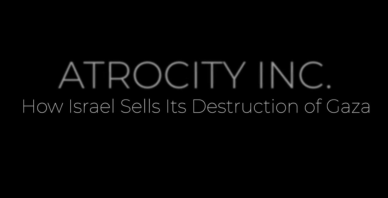 Atrocity Inc: How Israel Sells The Destruction Of Gaza- Max Blumenthal Documentary