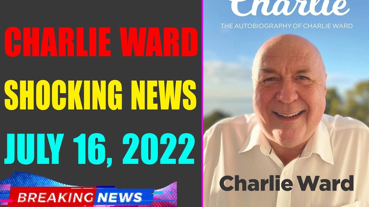 CHARLIE WARD BIG UPDATE SHOCKING NEWS OF TODAY'S JULY 16, 2022