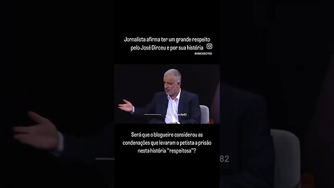 Jornalista afirma ter um grande respeito pelo José Dirceu e por sua história