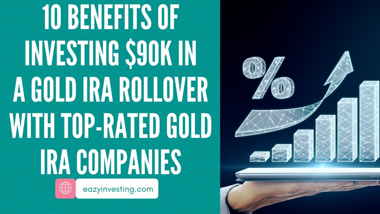 10 Benefits of Investing $90K in a Gold IRA Rollover with Top-Rated Gold IRA Companies