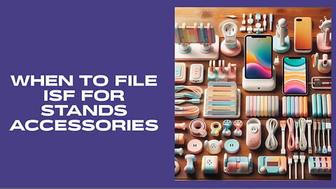 Mastering ISF Filings for Stands and Accessories: A Guide for Importers