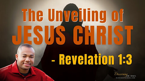 The Unveiling of Jesus Christ - Revelation 1:3