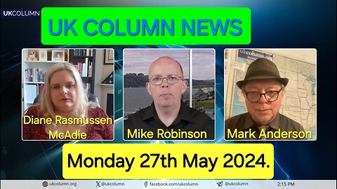 UK Column News - Monday 27th May 2024.