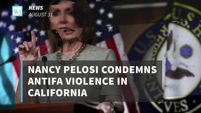 Nancy Pelosi Condemns Antifa Violence In California