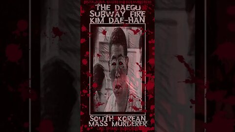 Kim Dae han, The Daegu subway fire, South Korean Mass Murderer